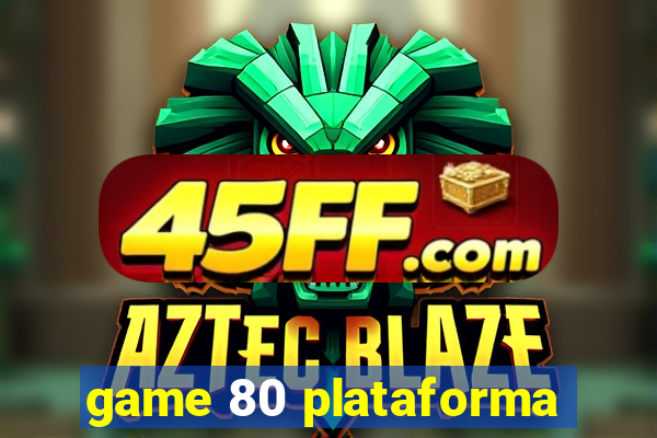 game 80 plataforma